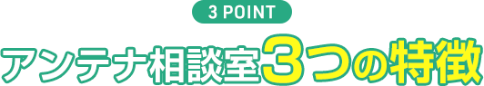 アンテナ相談室3つの特徴