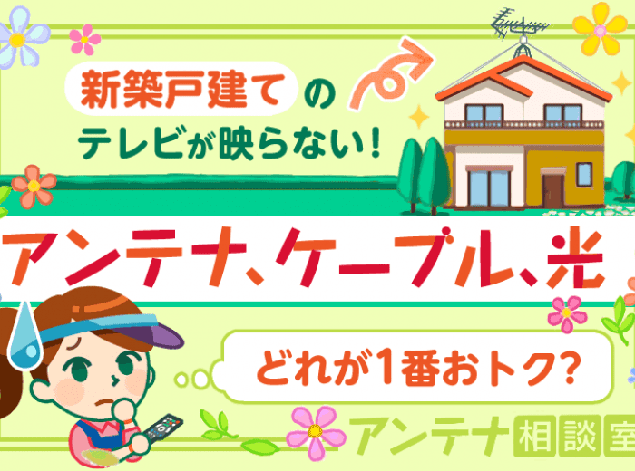 新築のテレビはアンテナ ケーブル 光どれが1番おトク 計算してみた アンテナ相談室
